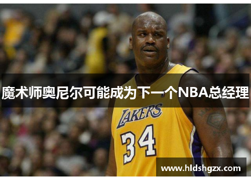 魔术师奥尼尔可能成为下一个NBA总经理